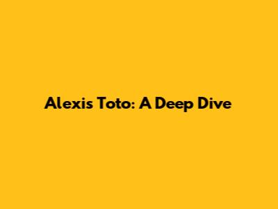Alexis Toto: A Deep Dive