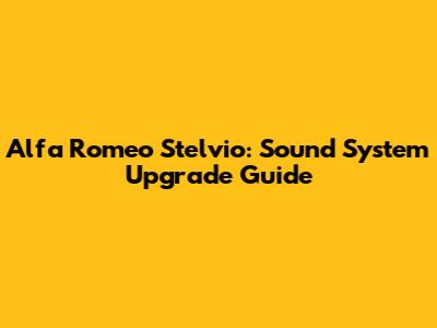 Alfa Romeo Stelvio: Sound System Upgrade Guide