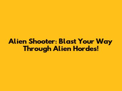 Alien Shooter: Blast Your Way Through Alien Hordes!