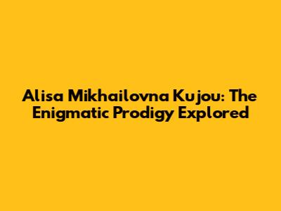 Alisa Mikhailovna Kujou: The Enigmatic Prodigy Explored