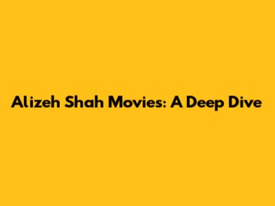 Alizeh Shah Movies: A Deep Dive