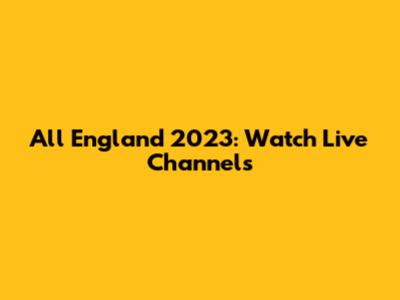 All England 2023: Watch Live Channels