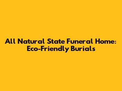 All Natural State Funeral Home: Eco-Friendly Burials