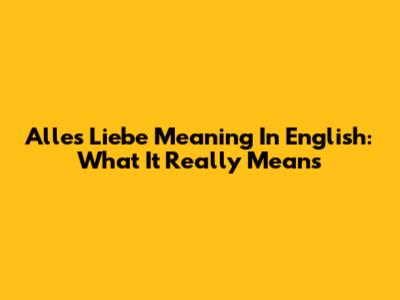 Alles Liebe Meaning In English: What It Really Means