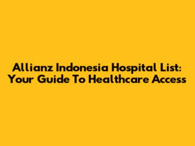 Allianz Indonesia Hospital List: Your Guide To Healthcare Access