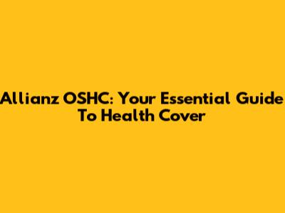 Allianz OSHC: Your Essential Guide To Health Cover