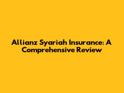 Allianz Syariah Insurance: A Comprehensive Review