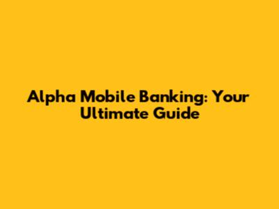 Alpha Mobile Banking: Your Ultimate Guide