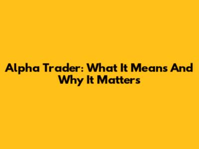 Alpha Trader: What It Means And Why It Matters