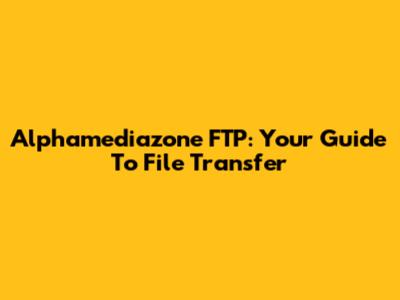 Alphamediazone FTP: Your Guide To File Transfer
