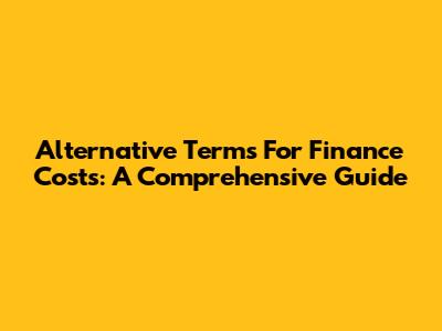 Alternative Terms For Finance Costs: A Comprehensive Guide