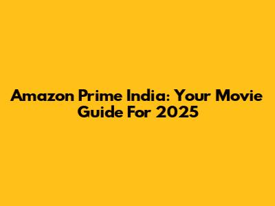 Amazon Prime India: Your Movie Guide For 2025