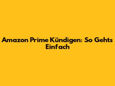 Amazon Prime Kündigen: So Geht's Einfach