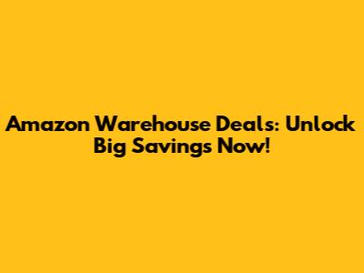 Amazon Warehouse Deals: Unlock Big Savings Now!