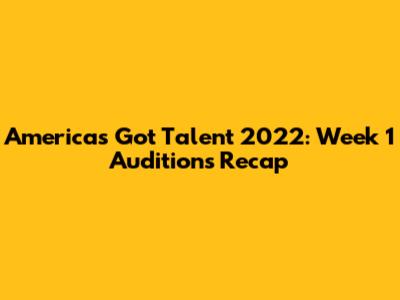 America's Got Talent 2022: Week 1 Auditions Recap