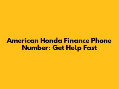 American Honda Finance Phone Number: Get Help Fast