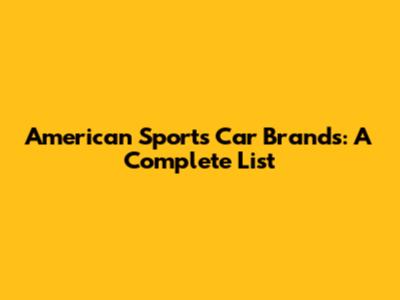 American Sports Car Brands: A Complete List