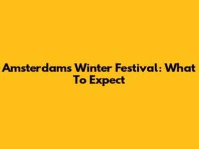 Amsterdam's Winter Festival: What To Expect