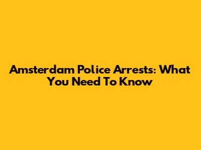 Amsterdam Police Arrests: What You Need To Know