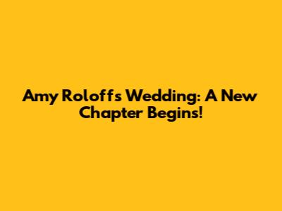 Amy Roloff's Wedding: A New Chapter Begins!