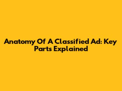 Anatomy Of A Classified Ad: Key Parts Explained