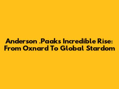 Anderson .Paak's Incredible Rise: From Oxnard To Global Stardom