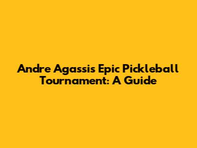 Andre Agassi's Epic Pickleball Tournament: A Guide