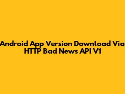 Android App Version Download Via HTTP Bad News API V1