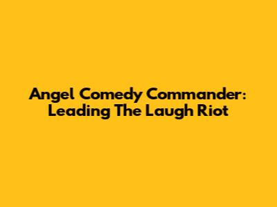 Angel Comedy Commander: Leading The Laugh Riot