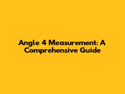 Angle 4 Measurement: A Comprehensive Guide