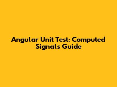Angular Unit Test: Computed Signals Guide