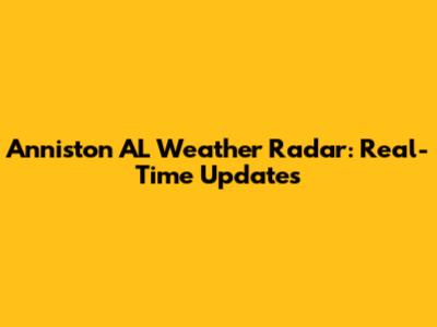 Anniston AL Weather Radar: Real-Time Updates