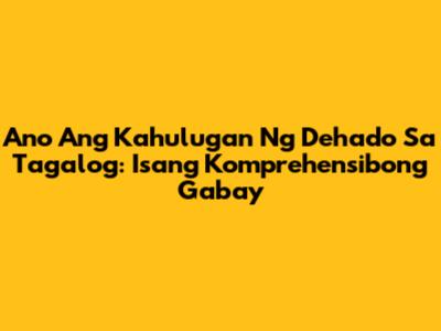 Ano Ang Kahulugan Ng Dehado Sa Tagalog: Isang Komprehensibong Gabay