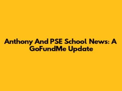 Anthony And PSE School News: A GoFundMe Update