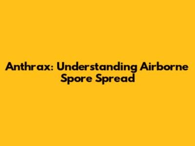 Anthrax: Understanding Airborne Spore Spread