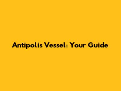 Antipolis Vessel: Your Guide