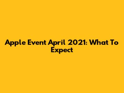 Apple Event April 2021: What To Expect