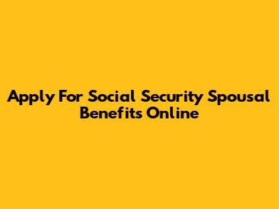 Apply For Social Security Spousal Benefits Online
