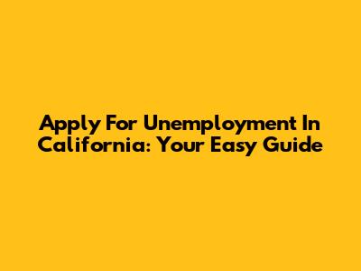 Apply For Unemployment In California: Your Easy Guide