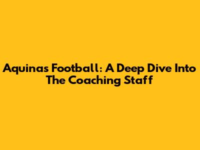 Aquinas Football: A Deep Dive Into The Coaching Staff