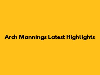 Arch Manning's Latest Highlights