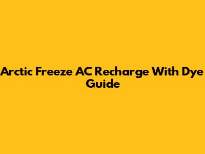 Arctic Freeze AC Recharge With Dye Guide