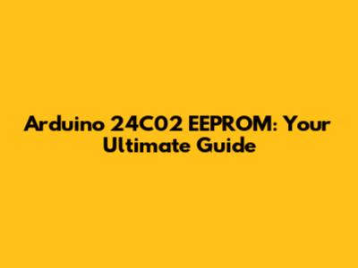 Arduino 24C02 EEPROM: Your Ultimate Guide