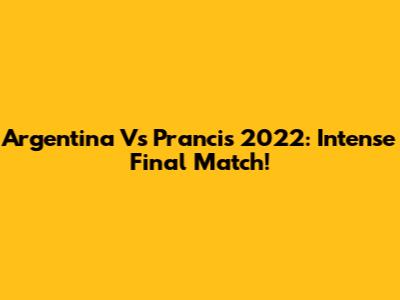 Argentina Vs Prancis 2022: Intense Final Match!