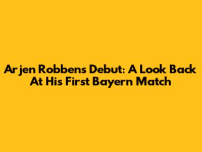 Arjen Robben's Debut: A Look Back At His First Bayern Match
