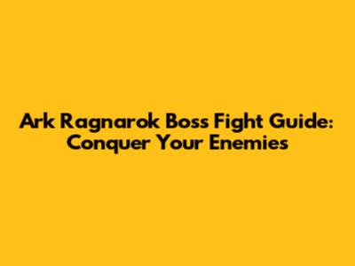 Ark Ragnarok Boss Fight Guide: Conquer Your Enemies