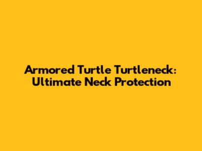 Armored Turtle Turtleneck: Ultimate Neck Protection