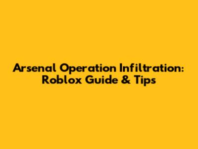 Arsenal Operation Infiltration: Roblox Guide & Tips