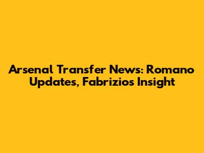 Arsenal Transfer News: Romano Updates, Fabrizio's Insight