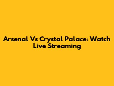Arsenal Vs Crystal Palace: Watch Live Streaming
